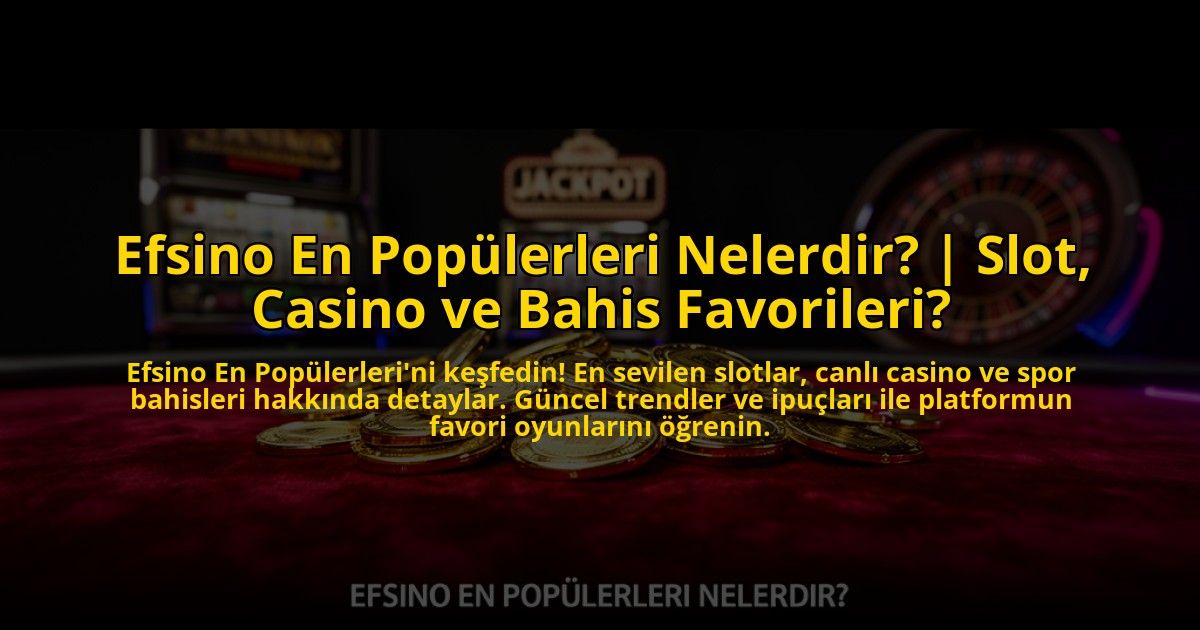 Efsino-En-Populerleri-Nelerdir-Slot-Casino-ve-Bahis-Favorileri-overlay-1773599883.jpg